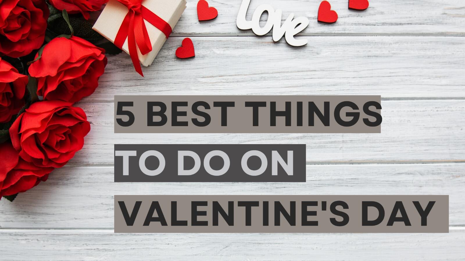 5 best things to do on Valentine’s Day